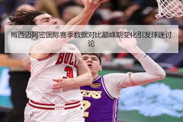 梅西迈阿密国际赛季数据对比巅峰期变化引发球迷讨论